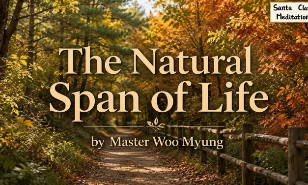 🌿 The Natural Span of Life: Why Discarding the Self Is the Purpose of Living Long | Master Woo Myung | Santa Clara Meditation