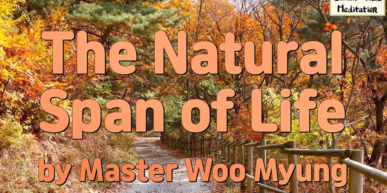 🌿 The Natural Span of Life: Why Discarding the Self Is the Purpose of Living Long | Master Woo Myung | Santa Clara Meditation
