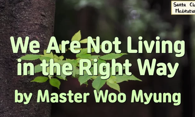 🧭 We Are Not Living in the Right Way: Escape the Illusion and Return to Righteousness | Master Woo Myung | Santa Clara Meditation