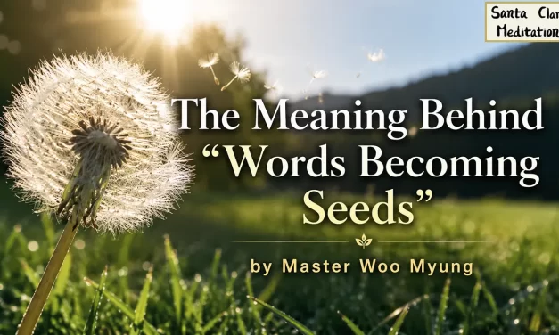 🌱 The Meaning Behind “Words Becoming Seeds”: The Power of Divine Creation | Master Woo Myung | Santa Clara Meditation