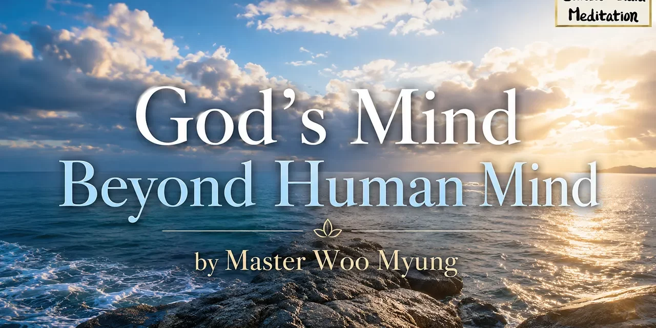🌌 God’s Mind Beyond Human Mind: From Illusion to the Mind of Truth | Master Woo Myung | Santa Clara Meditation
