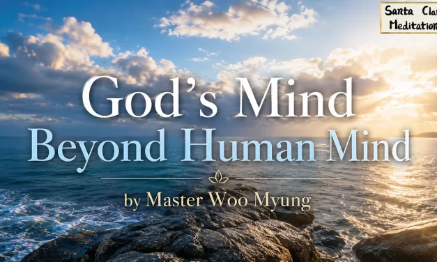 🌌 God’s Mind Beyond Human Mind: From Illusion to the Mind of Truth | Master Woo Myung | Santa Clara Meditation