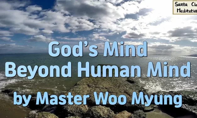 🌌 God’s Mind Beyond Human Mind: From Illusion to the Mind of Truth | Master Woo Myung | Santa Clara Meditation