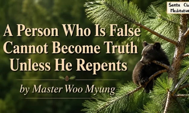 🌟 A Person Who Is False Cannot Become Truth Unless He Repents: Discard Falseness and Be Reborn | Master Woo Myung | Santa Clara Meditation