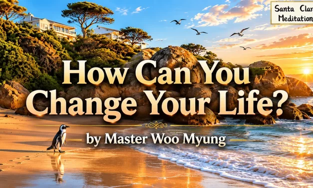 💫 How Can You Change Your Life?: Transform the False Mind Into the Mind of the Universe | Master Woo Myung | Santa Clara Meditation