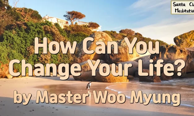 💫 How Can You Change Your Life?: Transform the False Mind Into the Mind of the Universe | Master Woo Myung | Santa Clara Meditation