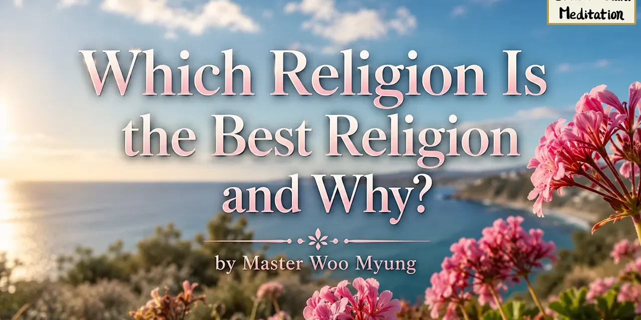 ποΈ Which Religion Is the Best Religion and Why?: The Path That Leads to Truth and Completion | Master Woo Myung | Santa Clara Meditation