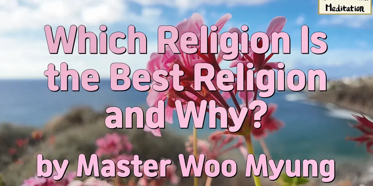 🕊️ Which Religion Is the Best Religion and Why?: The Path That Leads to Truth and Completion | Master Woo Myung | Santa Clara Meditation
