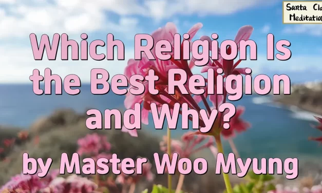 🕊️ Which Religion Is the Best Religion and Why?: The Path That Leads to Truth and Completion | Master Woo Myung | Santa Clara Meditation
