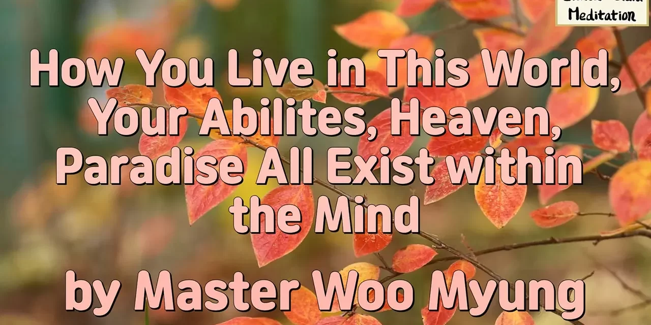 🌞 HEAVEN AND PARADISE EXIST WITHIN THE MIND: LIVE WITHIN WHAT YOU CLEANSE | MASTER WOO MYUNG | SANTA CLARA MEDITATION