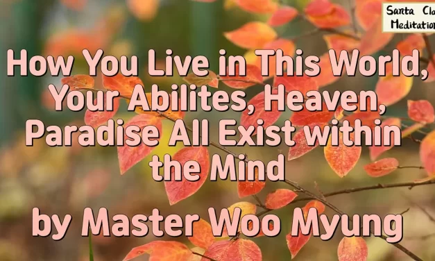 🌞 HEAVEN AND PARADISE EXIST WITHIN THE MIND: LIVE WITHIN WHAT YOU CLEANSE | MASTER WOO MYUNG | SANTA CLARA MEDITATION