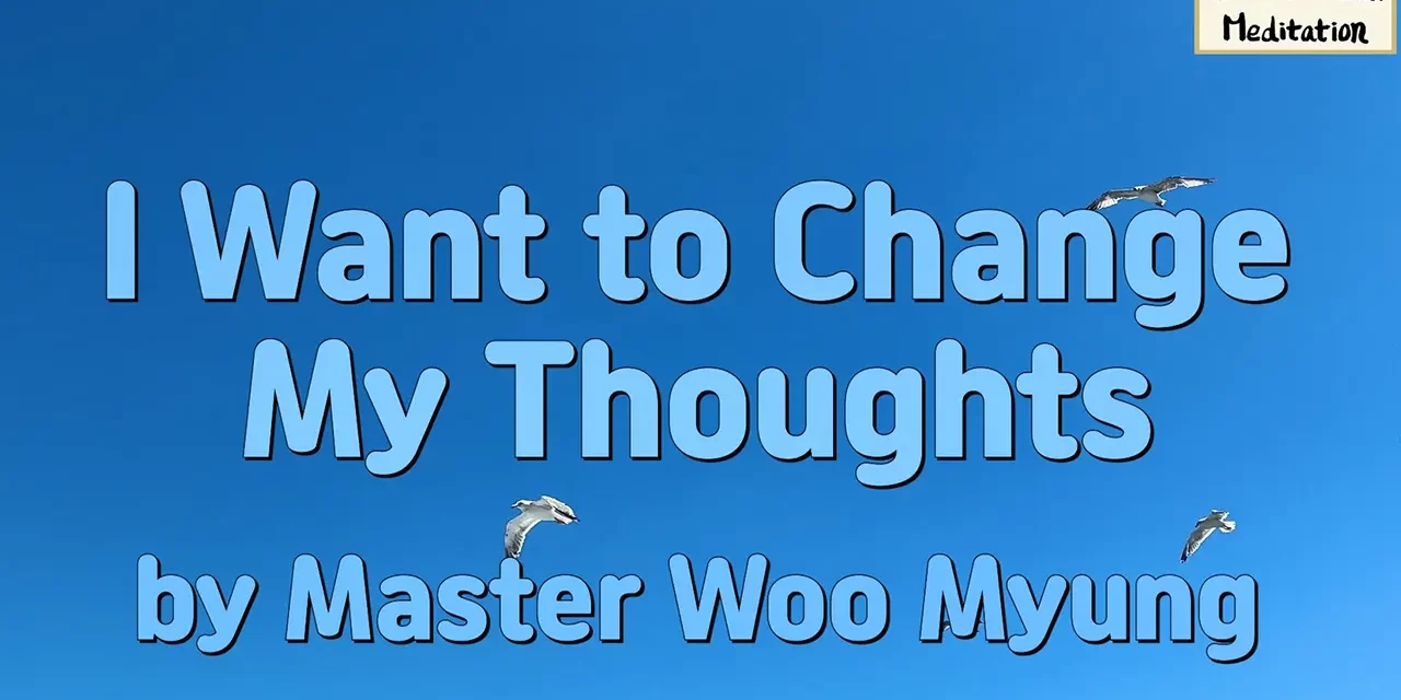💭 I Want to Change My Thoughts: removing the root cause of the mind | Master Woo Myung | Santa Clara Meditation