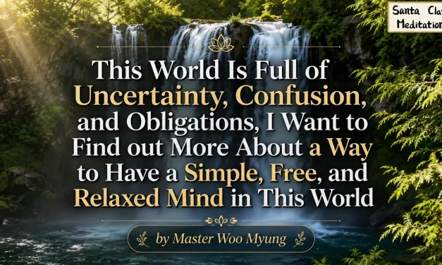 🌿 This World Is Full of Uncertainty…: finding a free and relaxed mind through discarding stress | Master Woo Myung | Santa Clara Meditation