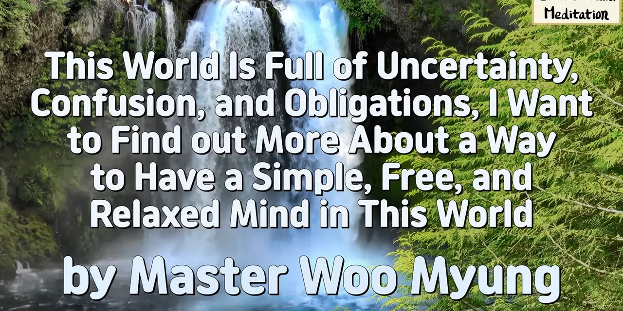 🌿 This World Is Full of Uncertainty…: finding a free and relaxed mind through discarding stress | Master Woo Myung | Santa Clara Meditation