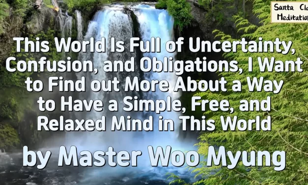 🌿 This World Is Full of Uncertainty…: finding a free and relaxed mind through discarding stress | Master Woo Myung | Santa Clara Meditation