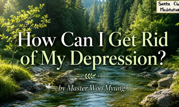 🌞 HOW CAN I GET RID OF MY DEPRESSION? | MASTER WOO MYUNG | SANTA CLARA MEDITATION