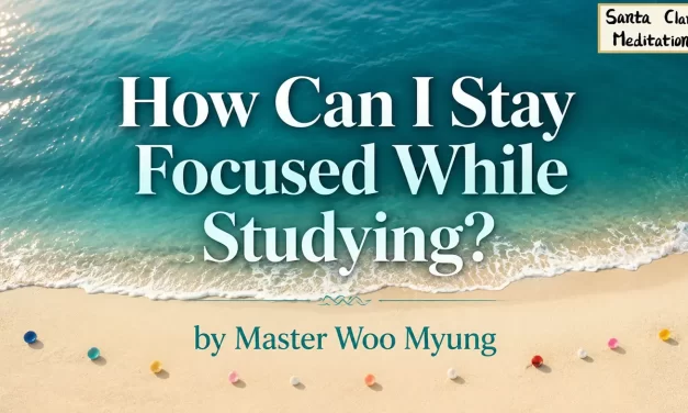 💫 HOW CAN I STAY FOCUSED WHILE STUDYING? | MASTER WOO MYUNG | SANTA CLARA MEDITATION