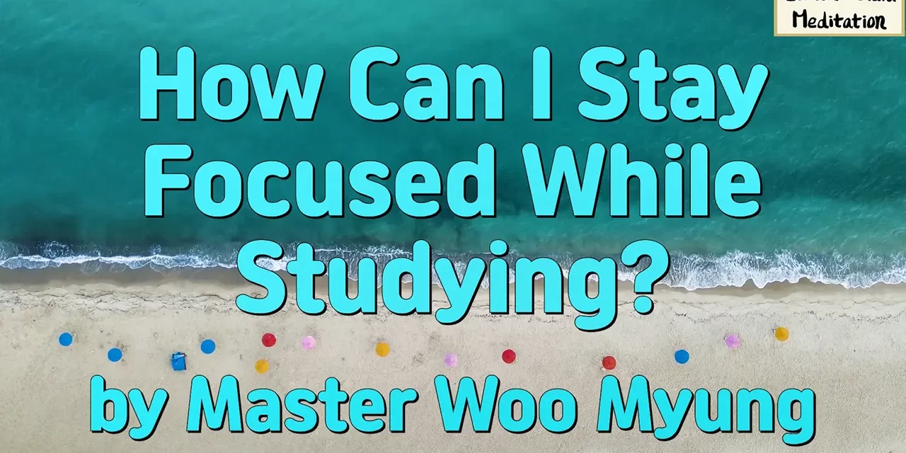💫 HOW CAN I STAY FOCUSED WHILE STUDYING? | MASTER WOO MYUNG | SANTA CLARA MEDITATION