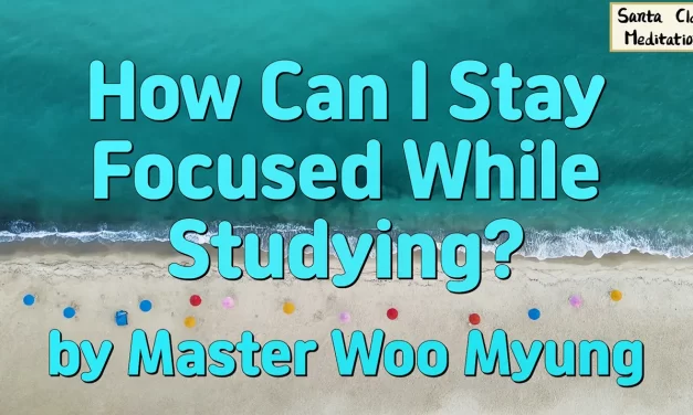 💫 HOW CAN I STAY FOCUSED WHILE STUDYING? | MASTER WOO MYUNG | SANTA CLARA MEDITATION