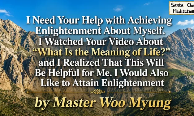 🌈 ACHIEVING ENLIGHTENMENT ABOUT MYSELF | MASTER WOO MYUNG | SANTA CLARA MEDITATION