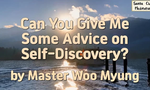 ✨ CAN YOU GIVE ME SOME ADVICE ON SELF-DISCOVERY? | MASTER WOO MYUNG | SANTA CLARA MEDITATION