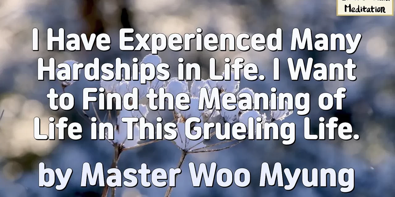 🌺 I HAVE EXPERIENCED MANY HARDSHIPS IN LIFE. I WANT TO FIND THE MEANING OF LIFE IN THIS GRUELING LIFE. | MASTER WOO MYUNG | SANTA CLARA MEDITATION