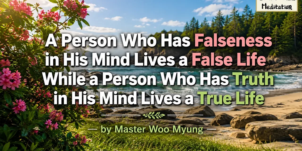 🌟 TRUE VS FALSE LIFE: The One Who Has Truth Lives Freely in Nature’s Flow | Master Woo Myung | Santa Clara Meditation
