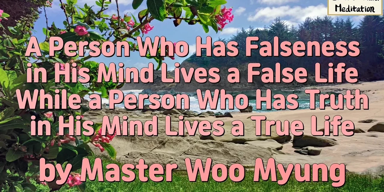🌟 TRUE VS FALSE LIFE: The One Who Has Truth Lives Freely in Nature’s Flow | Master Woo Myung | Santa Clara Meditation