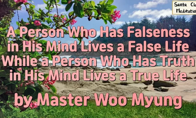 🌟 TRUE VS FALSE LIFE: The One Who Has Truth Lives Freely in Nature’s Flow | Master Woo Myung | Santa Clara Meditation