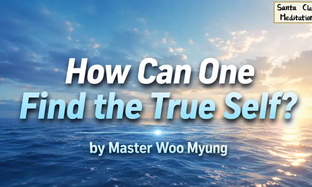 🌟 How Can One Find the True Self?: cleansing the false self to realize the Universe within | Master Woo Myung | Santa Clara Meditation
