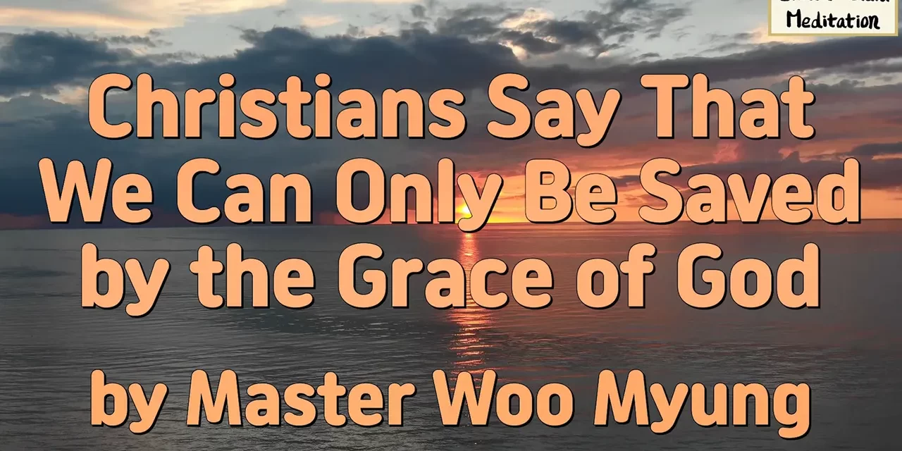 ✨ Christians Say that We Can Only Be Saved by the Grace of God: the Meaning of True Grace and Repentance | Master Woo Myung | Santa Clara Meditation
