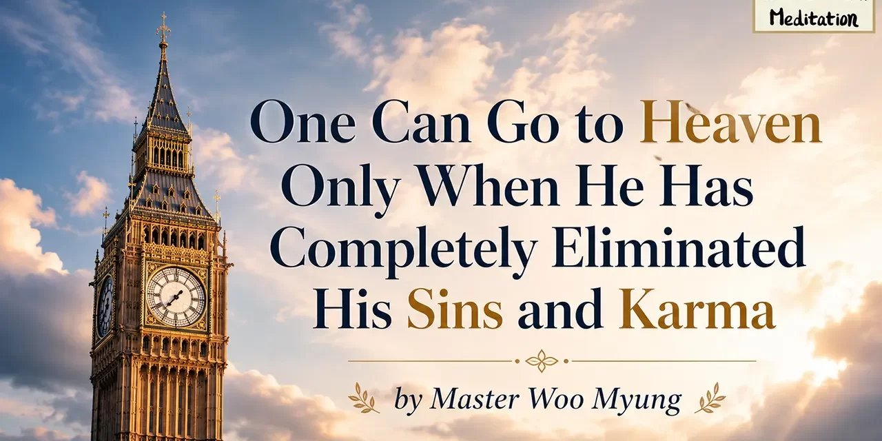 🕊 One Can Go to Heaven Only When He Has Completely Eliminated His Sins and Karma | Master Woo Myung | Santa Clara Meditation
