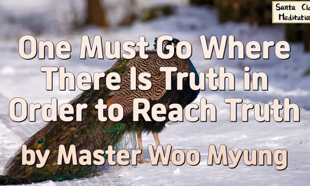 🌈 One Must Go Where There Is Truth in Order to Reach Truth: Becoming Truth, Not Just Hearing It | Master Woo Myung | Santa Clara Meditation
