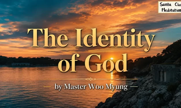 🌌 The Identity of God: The Universe Before the Universe and the Source of All Creations | Master Woo Myung | Santa Clara Meditation