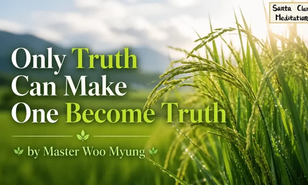 🌌 Only Truth Can Make One Become Truth: Salvation Through Rebirth into the Soul and Spirit of the Universe | Master Woo Myung | Santa Clara Meditation