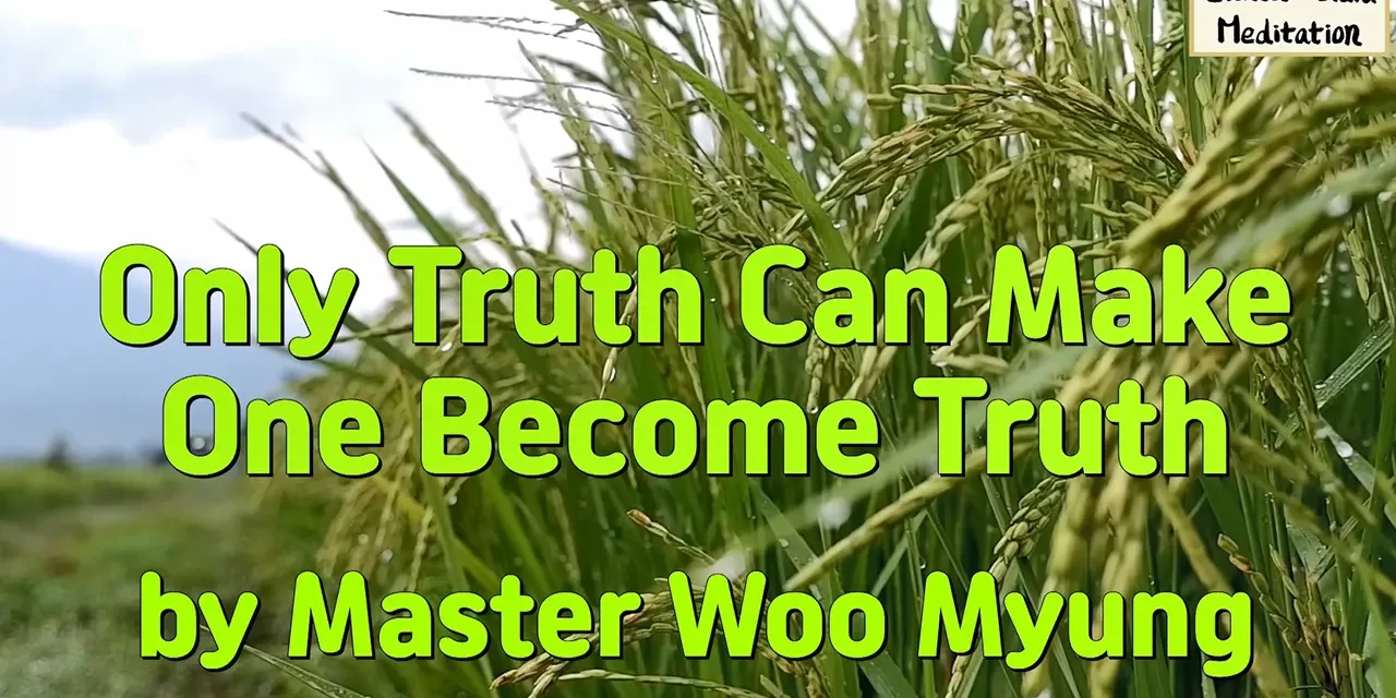 🌌 Only Truth Can Make One Become Truth: Salvation Through Rebirth into the Soul and Spirit of the Universe | Master Woo Myung | Santa Clara Meditation
