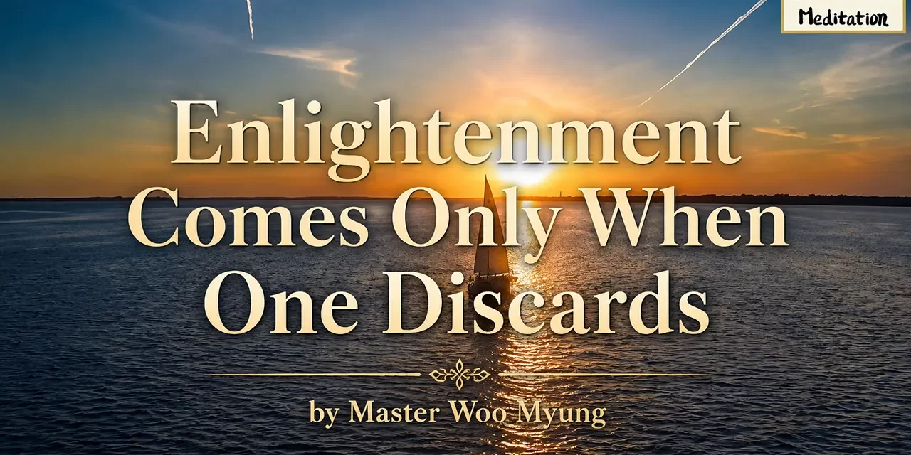 π Enlightenment Comes Only When One Discards: What True Enlightenment Means Beyond Human Knowledge | Master Woo Myung | Santa Clara Meditation