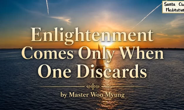 🌌 Enlightenment Comes Only When One Discards: What True Enlightenment Means Beyond Human Knowledge | Master Woo Myung | Santa Clara Meditation