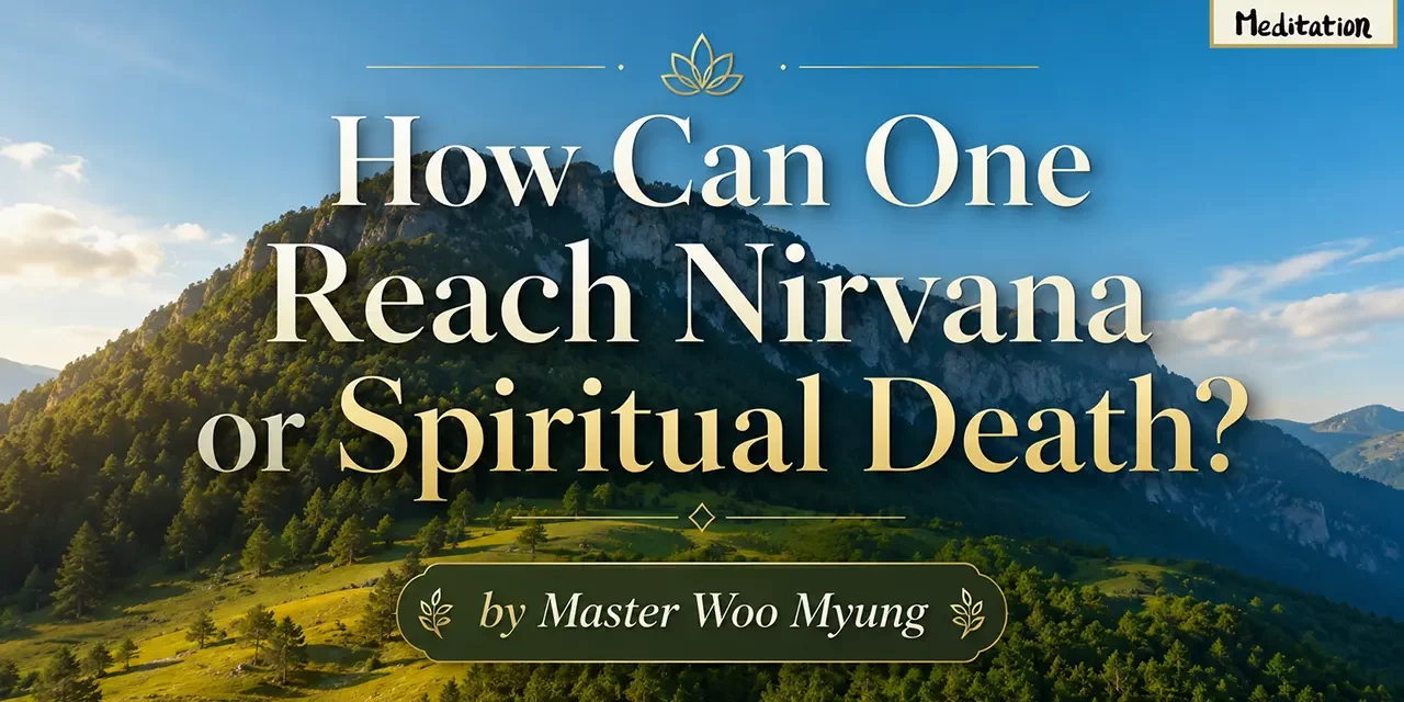 ๐ HOW CAN ONE REACH NIRVANA OR SPIRITUAL DEATH? | MASTER WOO MYUNG | SANTA CLARA MEDITATION