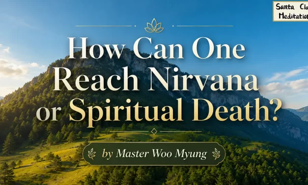 🌈 HOW CAN ONE REACH NIRVANA OR SPIRITUAL DEATH? | MASTER WOO MYUNG | SANTA CLARA MEDITATION