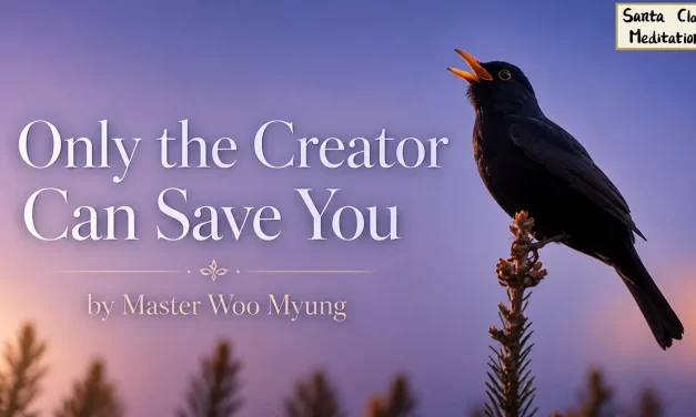 🌟 Only the Creator Can Save You: become Truth and live forever | Master Woo Myung | Santa Clara Meditation