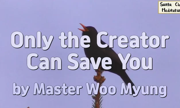🌟 Only the Creator Can Save You: become Truth and live forever | Master Woo Myung | Santa Clara Meditation