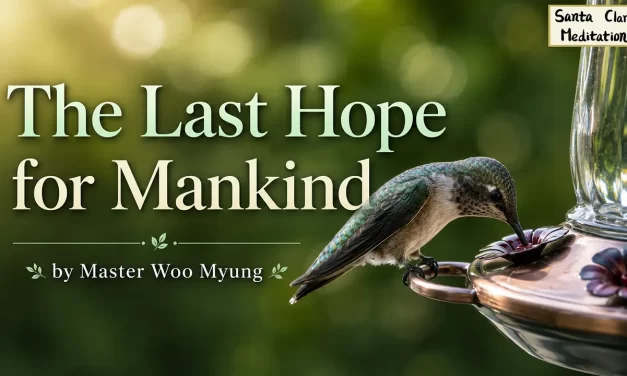 🌈 The Last Hope for Mankind: Rebirth Through Truth and Oneness | Master Woo Myung | Santa Clara Meditation