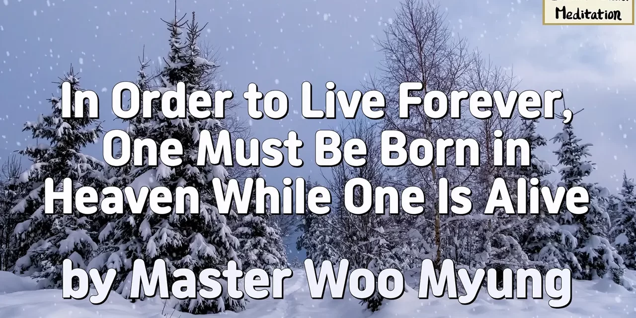 🌞 In Order to Live Forever, One Must Be Born in Heaven While One Is Alive: Truth and Eternal Life | Master Woo Myung | Santa Clara Meditation