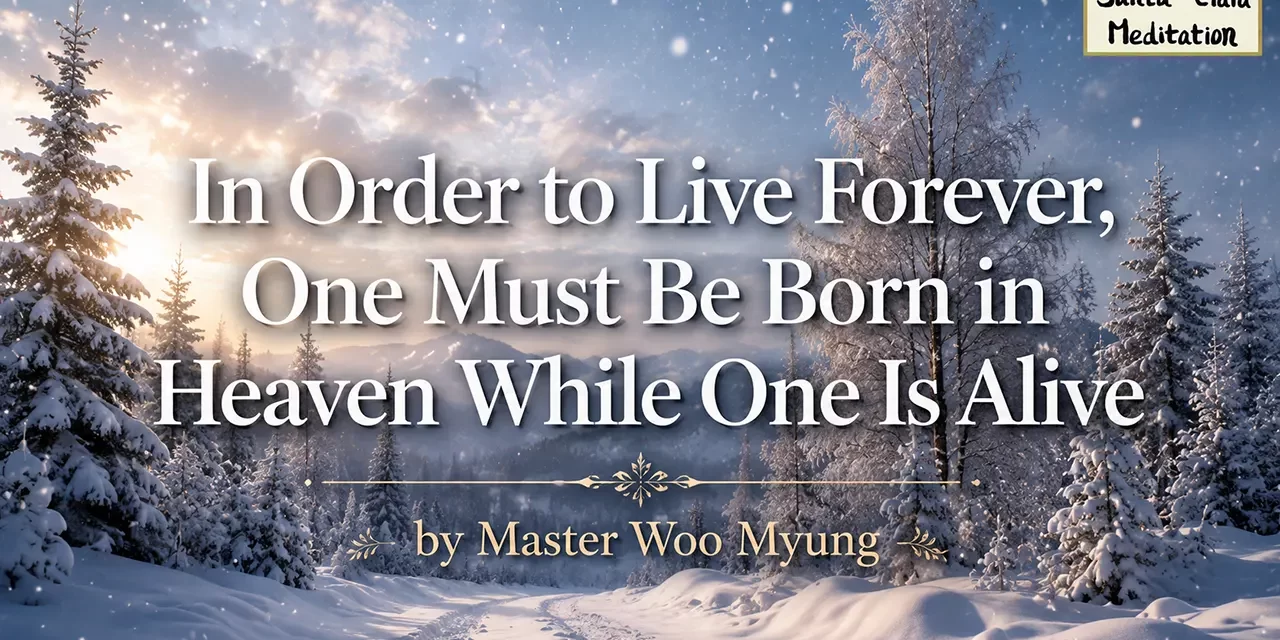 🌞 In Order to Live Forever, One Must Be Born in Heaven While One Is Alive: Truth and Eternal Life | Master Woo Myung | Santa Clara Meditation