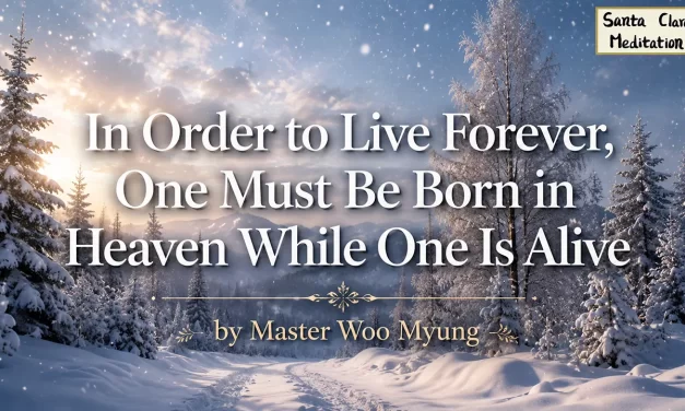 🌞 In Order to Live Forever, One Must Be Born in Heaven While One Is Alive: Truth and Eternal Life | Master Woo Myung | Santa Clara Meditation
