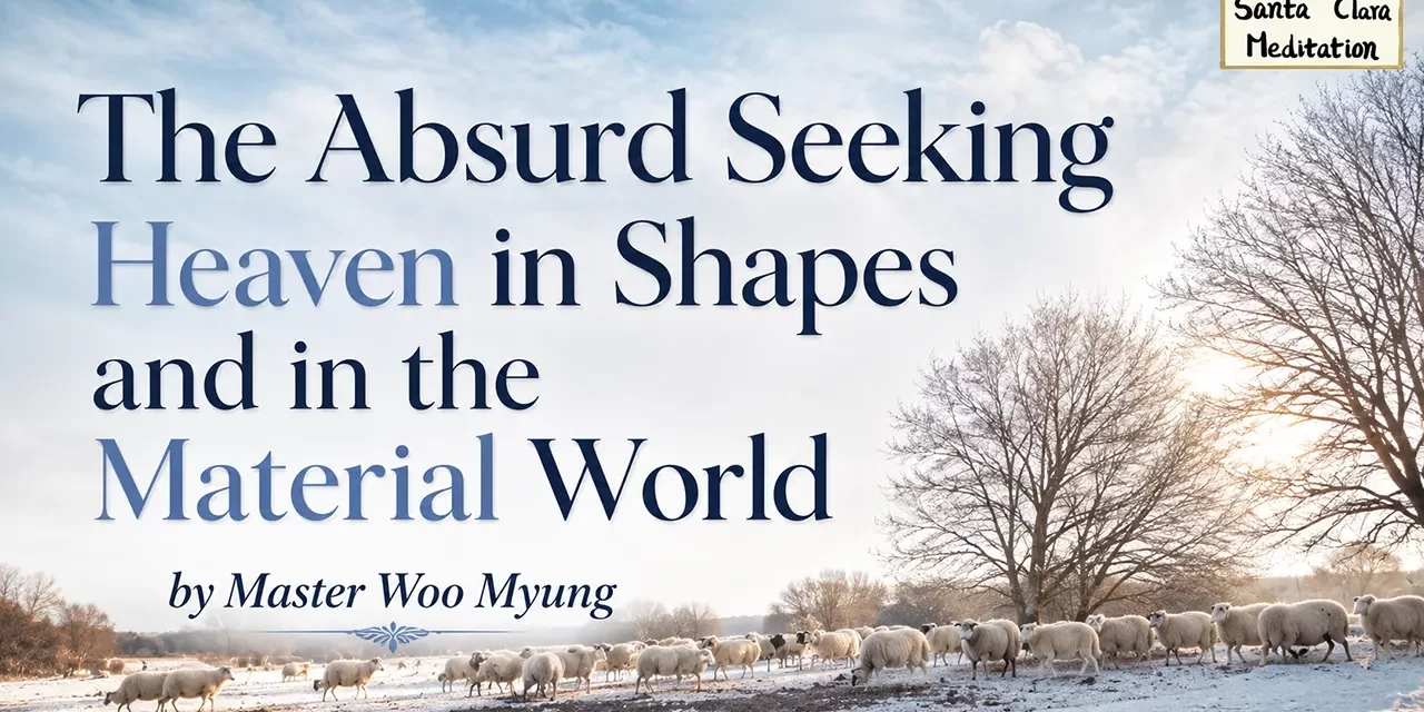 ☀️ The Absurd Seeking Heaven in Shapes and in the Material World: Truth Exists Within | Master Woo Myung | Santa Clara Meditation