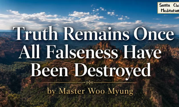 🌅 Truth Remains Once All Falseness Have Been Destroyed | Master Woo Myung | Santa Clara Meditation