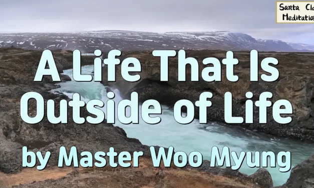 🌤 A Life That Is Outside of Life: Transcending Self to Return to Truth | Master Woo Myung | Santa Clara Meditation