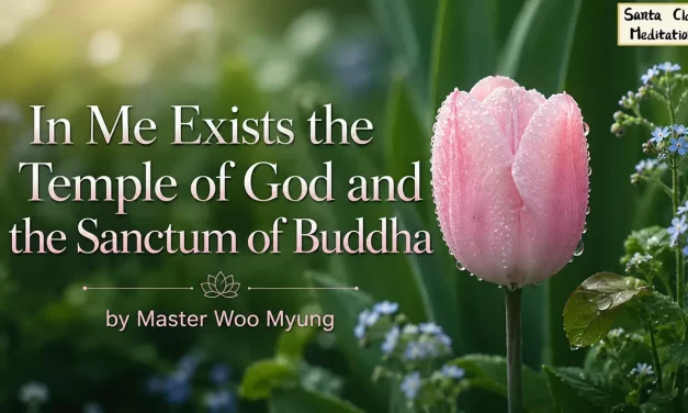 🌟 In Me Exists the Temple of God and the Sanctum of Buddha: becoming infinite Truth | Master Woo Myung | Santa Clara Meditation